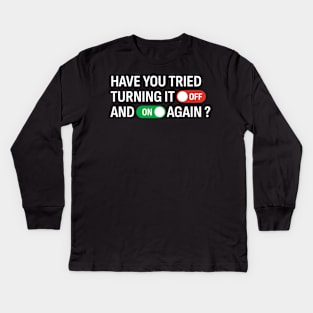 Have You Tried Turning It Off and On Again? Kids Long Sleeve T-Shirt